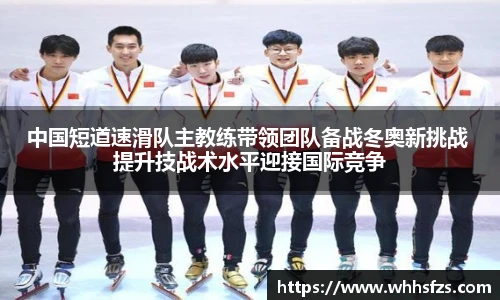 中国短道速滑队主教练带领团队备战冬奥新挑战 提升技战术水平迎接国际竞争