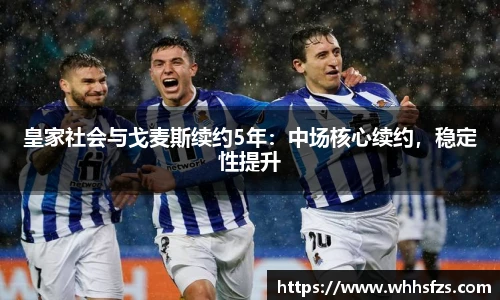 皇家社会与戈麦斯续约5年：中场核心续约，稳定性提升