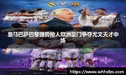 皇马巴萨巴黎强势抢人欧洲豪门争夺尤文天才中场