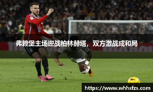 弗赖堡主场迎战柏林赫塔，双方激战成和局