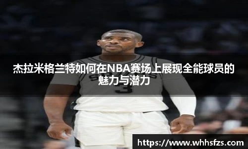 杰拉米格兰特如何在NBA赛场上展现全能球员的魅力与潜力