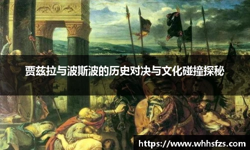 贾兹拉与波斯波的历史对决与文化碰撞探秘