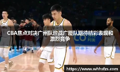 CBA焦点对决广州队迎战广厦队期待精彩表现和激烈竞争